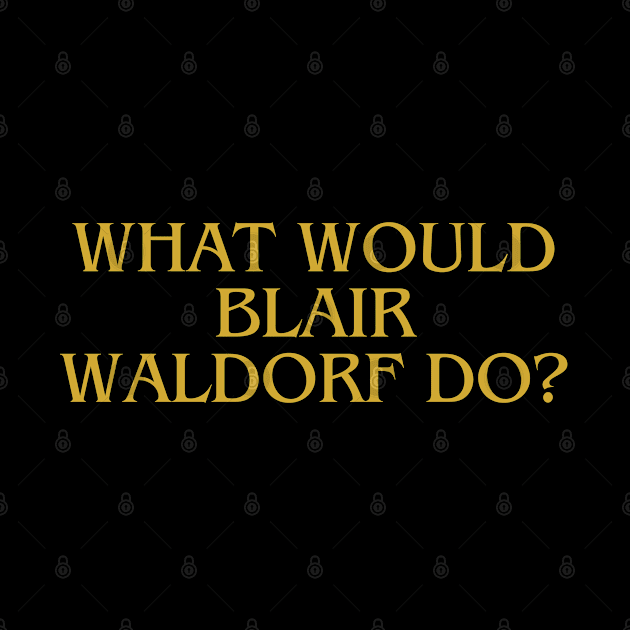 what would blair waldorf do by RalphWalteR