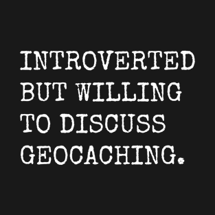 Introverted But Willing To Discuss Geocaching T-Shirt