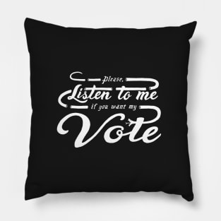 Please, Listen to Me If You Want My Vote Pillow