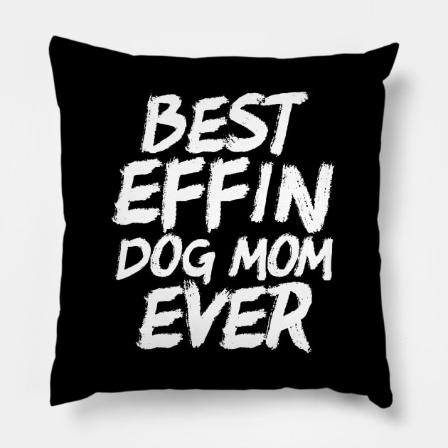 Best Effin Dog Mom Ever Cute & Funny Doggy Parents Pillow by theperfectpresents