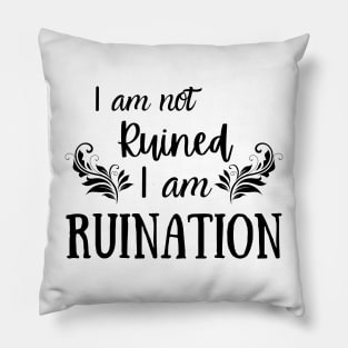 I am not ruined I am ruination. Genya Safin Pillow