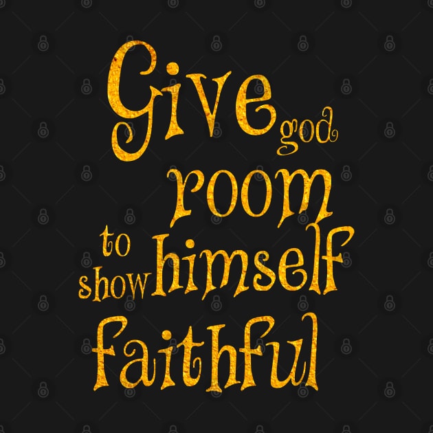 Give god room to show himself faithful by Dhynzz