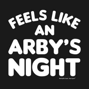 Feels Like an Arby's Night - Funny TV Show Quote (White) T-Shirt