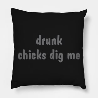 Drunk Chicks Dig Me Pillow