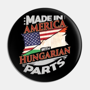 Made In America With Hungarian Parts - Gift for Hungarian From Hungary Pin