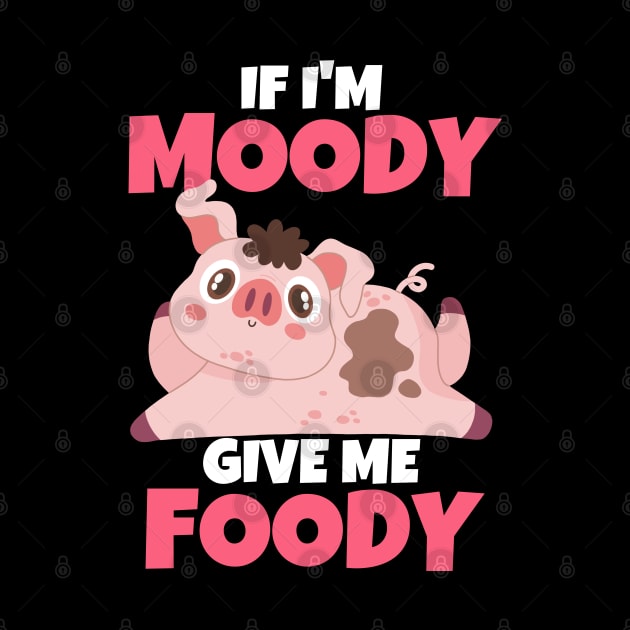 If I'm Moody Give Me Foody Funny Pig by ricricswert