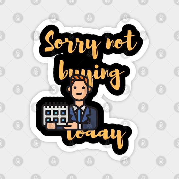 Sorry not buying today Magnet by johnnie2749