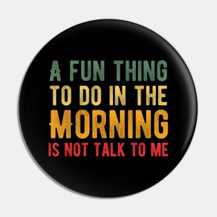A Fun Thing to Do in The Morning Is Not Talk to Me Pin