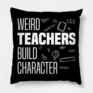 Weird Teachers Build Character, Funny Teacher Sayings Pillow