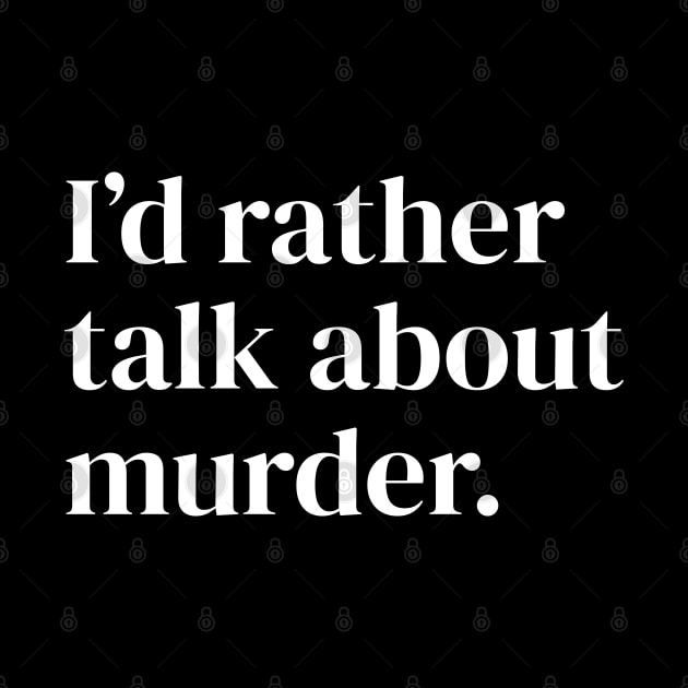 I'd Rather Talk About Murder by DnlDesigns