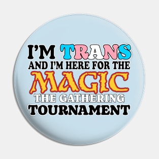 I'm Trans and here for the Magic The Gathering Tournament Pin