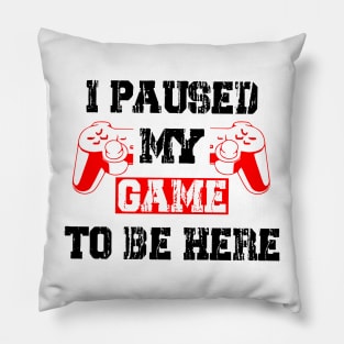 I Paused My Game To Be Here Funny Pillow