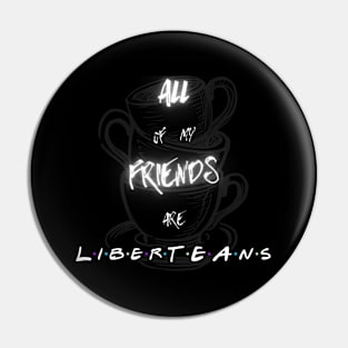 All of my FRIENDS are LiberTEAns Pin