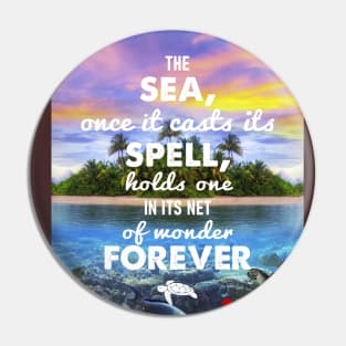 The sea, once it casts its spell, holds one in its net of wonder forever - RV Calypso, Jacques Yves Cousteau Pin