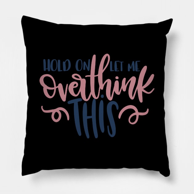 Hold On Let Me Overthink This Pillow by Phorase