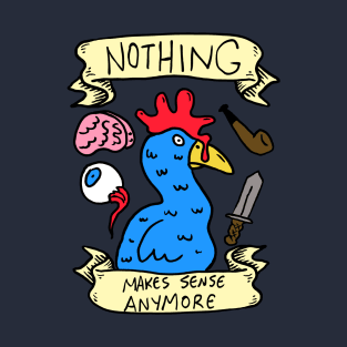 Nothing Makes Sense Anymore T-Shirt