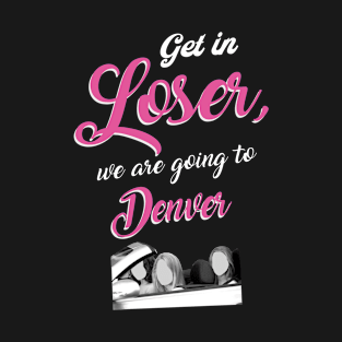 Get in Loser - Denver - Pink T-Shirt