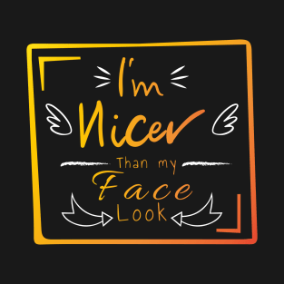 I'm nicer than my face look T-Shirt