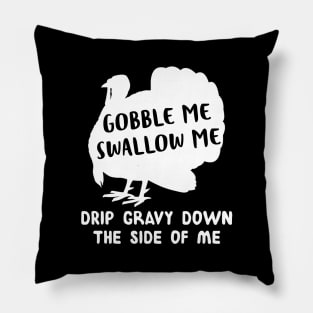 Gobble Me Swallow Me Drip Gravy Down The Side Of Me Turkey Shirt Pillow