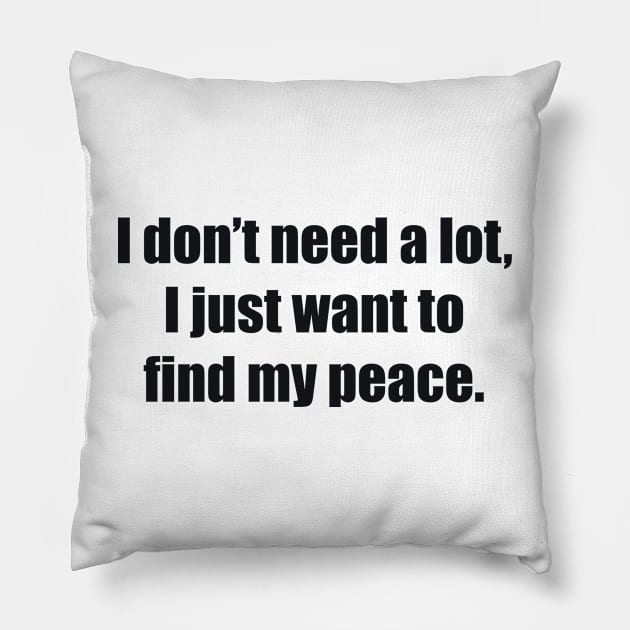 I don’t need a lot, I just want to find my peace Pillow by BL4CK&WH1TE 