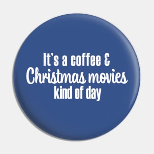 Coffee and Christmas Movies Kind of Day - White Font Pin