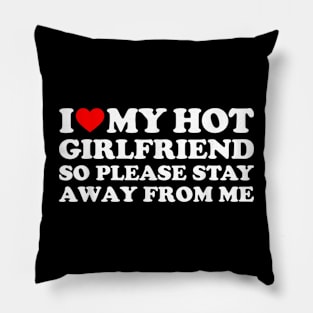 I Love My Hot Girlfriend So Please Stay Away From Me Pillow