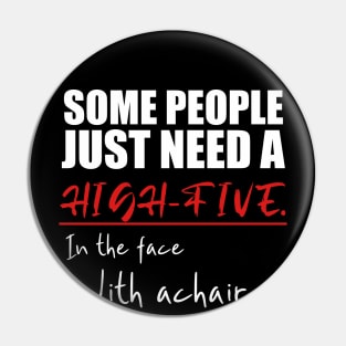 Some people just need a high-five in the face with a chair Pin