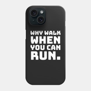 Why Walk When You Can Run. Phone Case