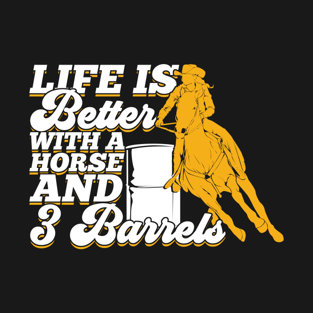 Life Is Better With A Horse And 3 Barrels by Dolde08