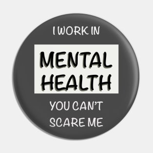 I Work In Mental Health You Can’t Scare Me Pin