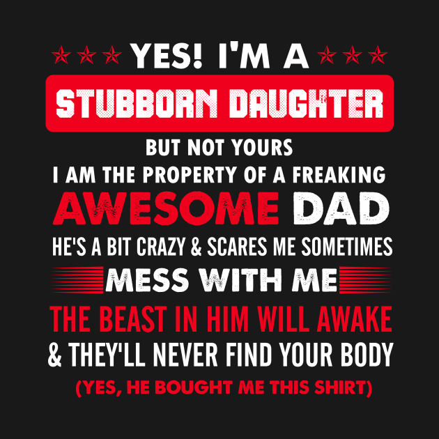 Yes I'm a stubborn daughter But not yours I'm the propriety of awesome freaking dad by TEEPHILIC