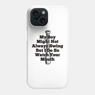 My Boy Might Not Always Swing But I Do So Watch Your Mouth Phone Case