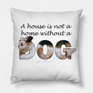 A house is not a home without a dog - Havanese oil painting word art Pillow