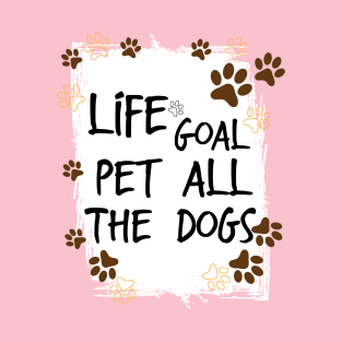 Life Goal Pet all The Dogs , Love Your Pet Day T-Shirt