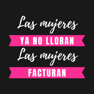 Las Mujeres ya no Lloran, Las Mujeres Facturan Shakira Pique Song, Funny Quote Humor Sarcastic Gifts T-Shirt