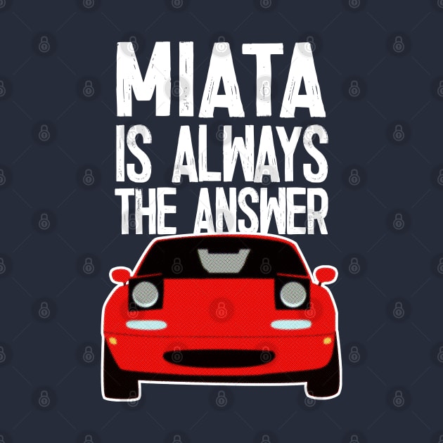 Miata Is Always The Answer - Mazda MX5/Miata Lovers by DankFutura