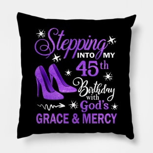 Stepping Into My 45th Birthday With God's Grace & Mercy Bday Pillow