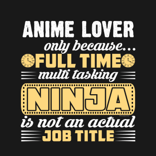 Anime Lover Only Cos Full Time Multi Tasking Ninja Is Not A Job T-Shirt