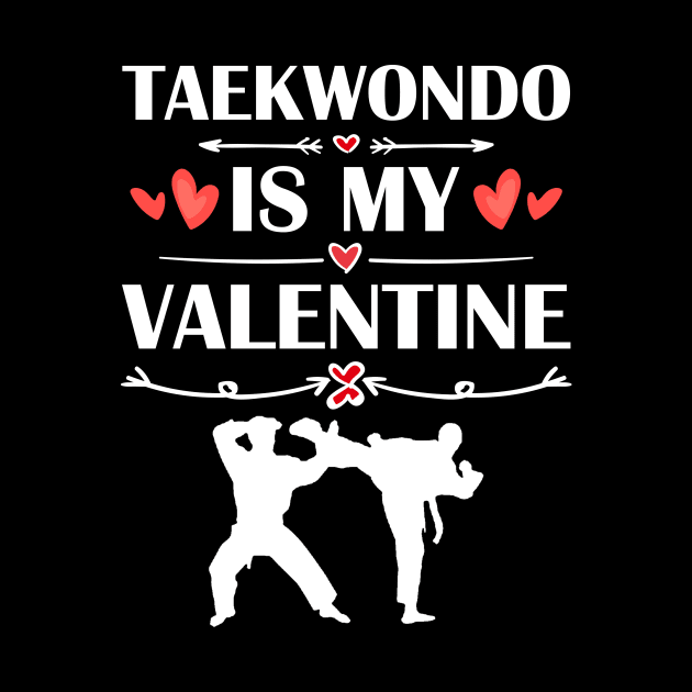 Taekwondo Is My Valentine T-Shirt Funny Humor Fans by maximel19722