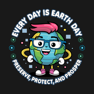 EVERY DAY IS EARTH DAY: Preserve, Protect, Prosper. T-Shirt