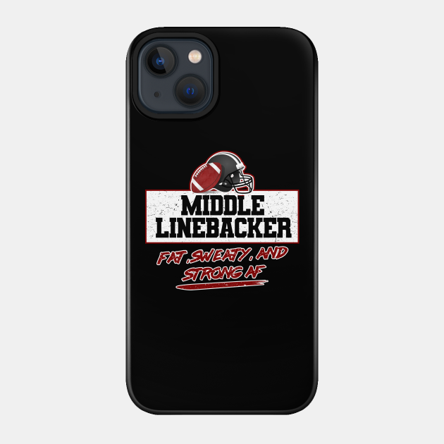 Middle Linebacker Fat, Sweaty, And Strong AF Football Team Rugby Sports Players Gift - Football - Phone Case