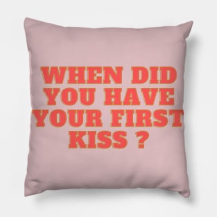 when did you have your kiss ? Pillow