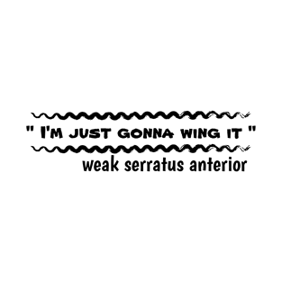 i'm just gonna wing it, serratus anterior, funny physical therapist saying T-Shirt