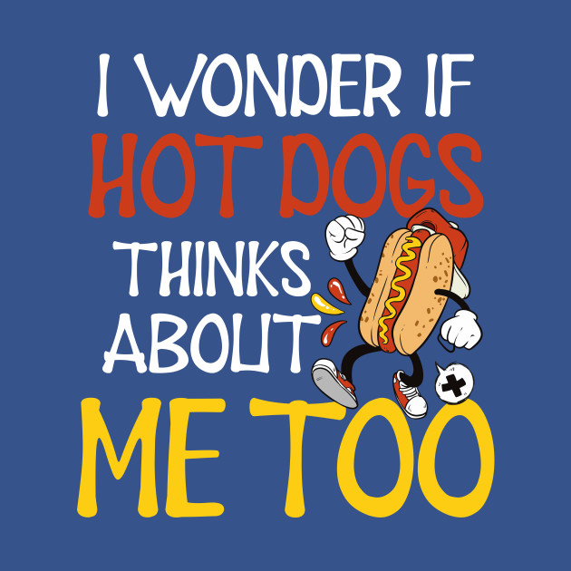 Discover Hot Dog Lover Shirt | Wonder If Hot Dogs Think Of Me Too - Hot Dog Lover - T-Shirt