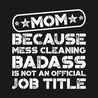 Mom Mess Cleaning Badass Funny T-Shirt