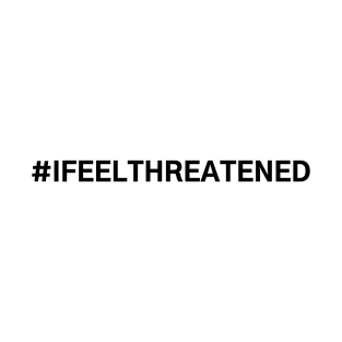 #IFeelThreatened I Feel Threatened T-Shirt