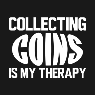 Collecting Coins is my therapy w T-Shirt