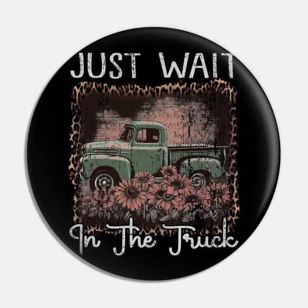 Classic Retro Just Wait In The Truck Funny Gift Pin by DesignDRart