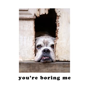 you're boring me T-Shirt