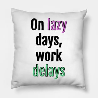 On lazy days, work delays Pillow